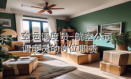 空运调度员-航空公司调度员的岗位职责