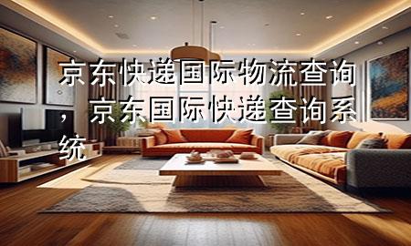 京东快递 国际物流查询，京东国际快递查询系统