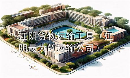 江阴货物运输工具(江阴最大的运输公司)