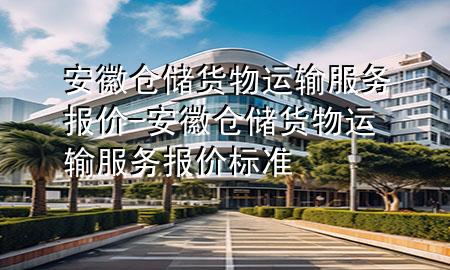 安徽仓储货物运输服务报价-安徽仓储货物运输服务报价标准