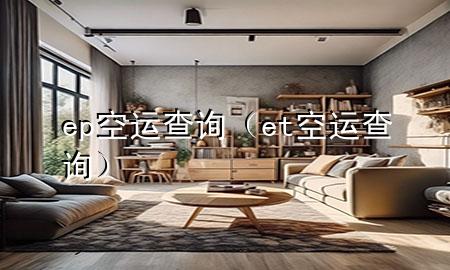 ep空运查询（et空运查询）