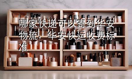 哪家快递可以寄到华安物流,华安快运收费标准