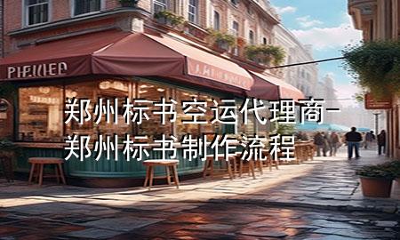 郑州标书空运代理商-郑州标书制作流程