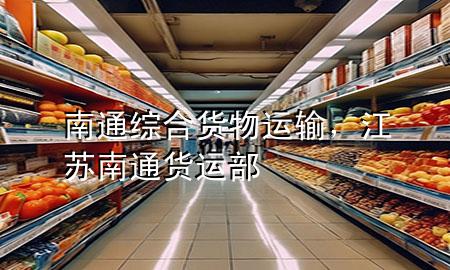 南通综合货物运输，江苏南通货运部