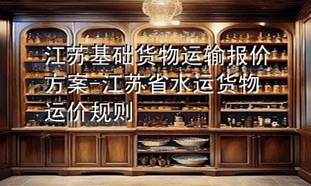 江苏基础货物运输报价方案-江苏省水运货物运价规则