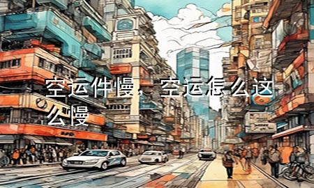 空运件慢,空运怎么这么慢