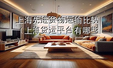 上海先进货物运输比较(上海货运平台有哪些)