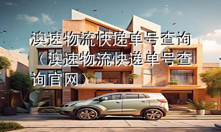 澳速物流快递单号查询(澳速物流快递单号查询官网)
