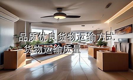 品质优良货物运输方式-货物运输质量