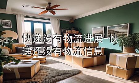 快递没有物流进展-快递还没有物流信息