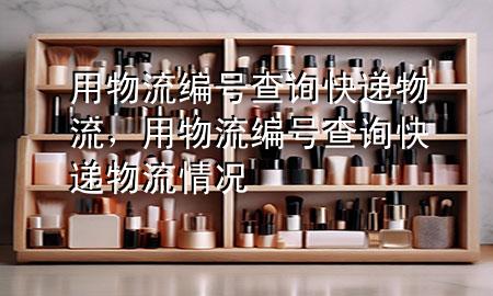 用物流编号查询快递物流,用物流编号查询快递物流情况