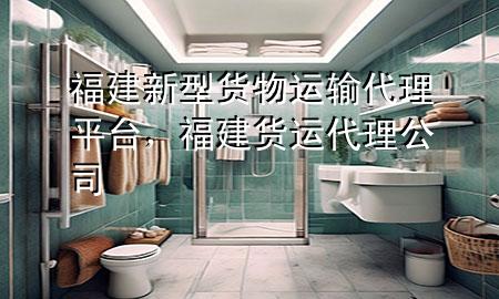 福建新型货物运输代理平台,福建货运代理公司