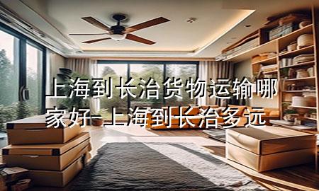 上海到长治货物运输哪家好-上海到长治多远