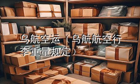 乌航空运(乌航航空行李重量规定)