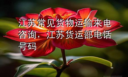 江苏常见货物运输来电咨询,江苏货运部电话号码