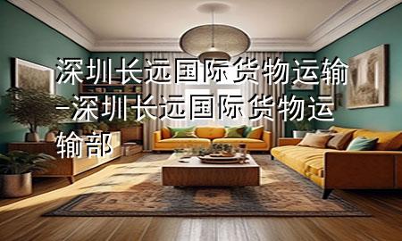 深圳长远国际货物运输-深圳长远国际货物运输部