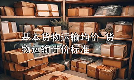 基本货物运输均价-货物运输计价标准
