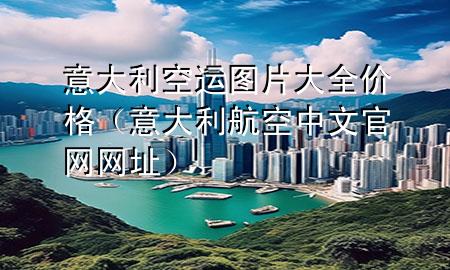 意大利空运图片大全价格(意大利航空中文官网网址)