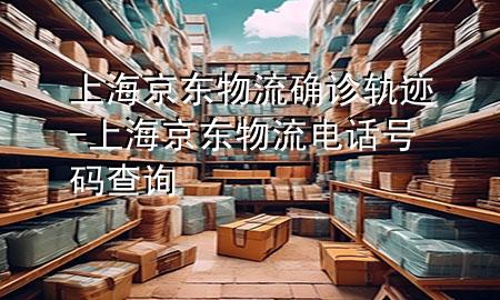 上海京东物流确诊轨迹-上海京东物流电话号码查询