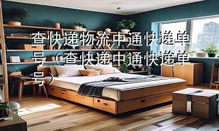 查快递物流中通快递单号(查快递中通快递 单号)