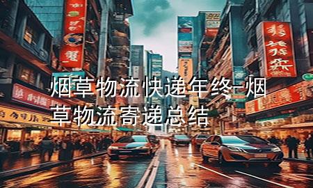烟草物流快递年终-烟草物流寄递总结