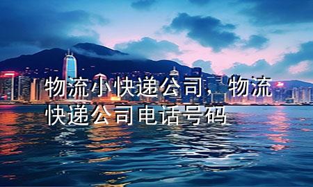 物流小快递公司,物流快递公司电话号码
