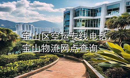 宝山区空运专线电话,宝山物流网点查询