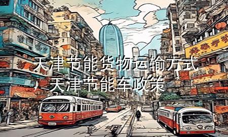 天津节能货物运输方式,天津节能车政策