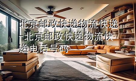 北京邮政快递物流快递-北京邮政快递物流快递电话号码