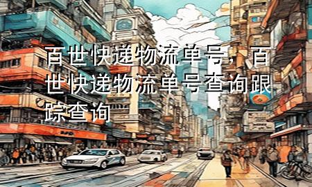 百世快递 物流单号,百世快递物流单号查询跟踪查询