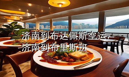 济南到布达佩斯空运，济南到布里斯班