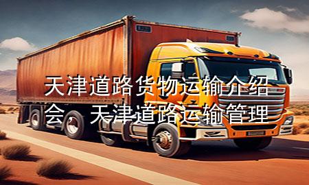 天津道路货物运输介绍会,天津道路运输管理