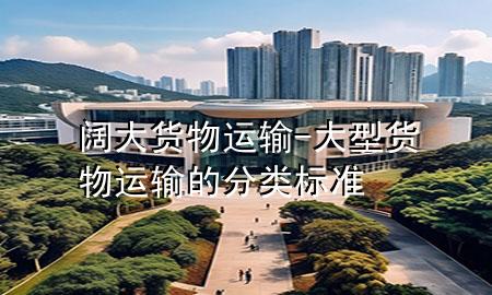 阔大货物运输-大型货物运输的分类标准