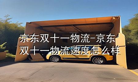 京东双十一物流-京东双十一物流速度怎么样