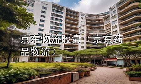 京东物流胶囊(京东药品物流)