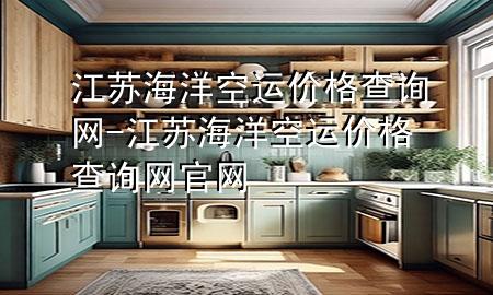 江苏海洋空运价格查询网-江苏海洋空运价格查询网官网
