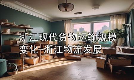 浙江现代货物运输规模变化-浙江物流发展