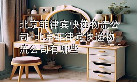 北京菲律宾快递物流公司-北京菲律宾快递物流公司有哪些