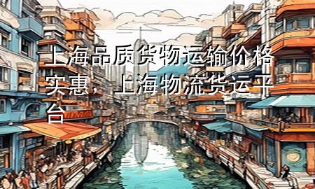 上海品质货物运输价格实惠,上海物流货运平台