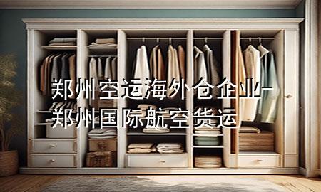 郑州空运海外仓企业-郑州国际航空货运