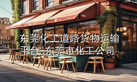 东莞化工道路货物运输平台-东莞市化工公司