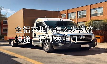 全铝衣柜门怎么发物流快递,铝制衣柜门