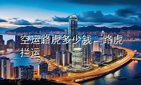 空运路虎多少钱,路虎拦运