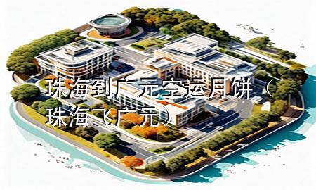 珠海到广元空运月饼（珠海飞广元）