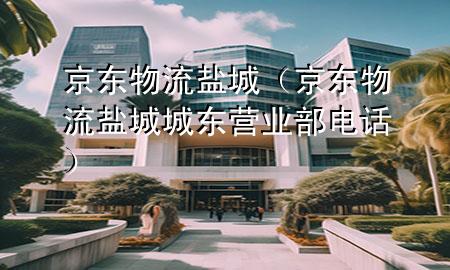 京东 物流 盐城（京东物流盐城城东营业部电话）