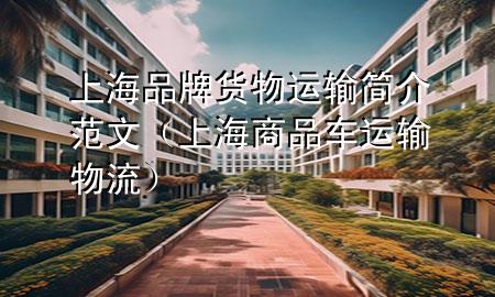 上海品牌货物运输简介范文(上海商品车运输物流)