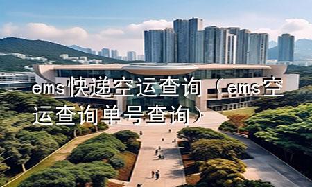 ems快递空运查询（ems空运查询单号查询）