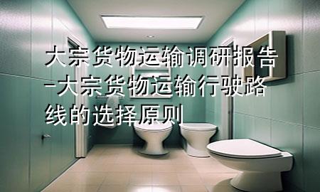 大宗货物运输调研报告-大宗货物运输行驶路线的选择原则