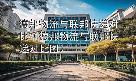 德邦物流与联邦快递对比(德邦物流与联邦快递对比图)