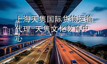 上海天隽国际货物运输代理-天隽文化教育中心